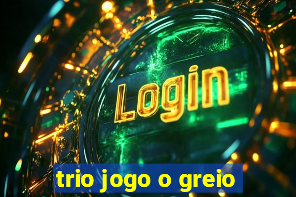 trio jogo o greio